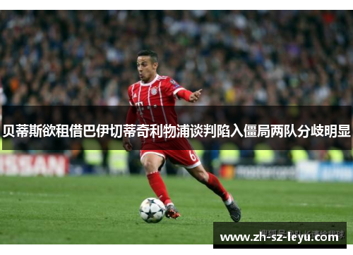 贝蒂斯欲租借巴伊切蒂奇利物浦谈判陷入僵局两队分歧明显 贝蒂斯欲租借巴伊切蒂奇利物浦谈判陷入僵局两队分歧明显