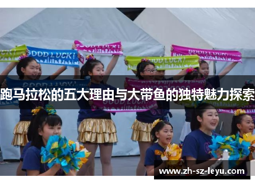 跑马拉松的五大理由与大带鱼的独特魅力探索 跑马拉松的五大理由与大带鱼的独特魅力探索