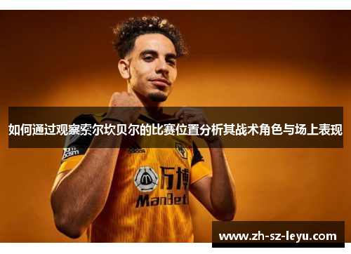 如何通过观察索尔坎贝尔的比赛位置分析其战术角色与场上表现