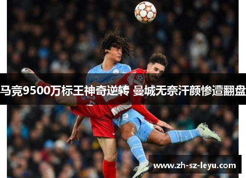 马竞9500万标王神奇逆转 曼城无奈汗颜惨遭翻盘