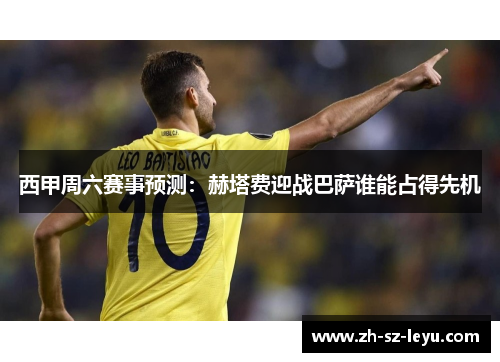 西甲周六赛事预测：赫塔费迎战巴萨谁能占得先机