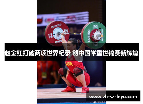 赵金红打破两项世界纪录 创中国举重世锦赛新辉煌