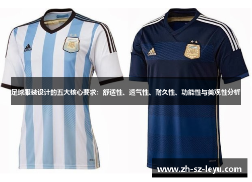 足球服装设计的五大核心要求:舒适性、透气性、耐久性、功能性与美观性分析 足球服装设计的五大核心要求:舒适性、透气性、耐久性、功能性与美观性分析