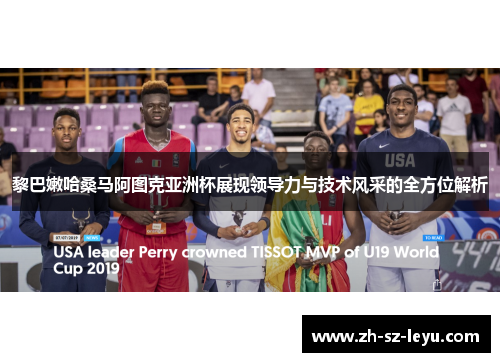 黎巴嫩哈桑马阿图克亚洲杯展现领导力与技术风采的全方位解析